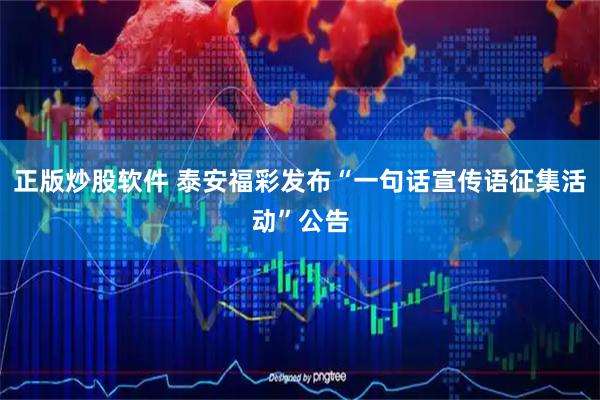 正版炒股软件 泰安福彩发布“一句话宣传语征集活动”公告