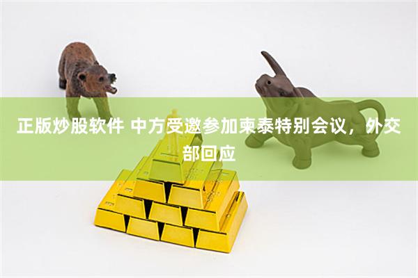 正版炒股软件 中方受邀参加柬泰特别会议，外交部回应